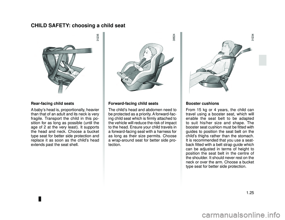 DACIA LODGY 2016  Owners Manual JauneNoir Noir texte
1.25
ENG_UD34832_3
Sécurite enfants : généralités (X67 - X92 - Renault)
ENG_NU_975-6_X92_Dacia_1
Booster cushions
From 15 kg or 4 years, the child can 
travel using a booster 