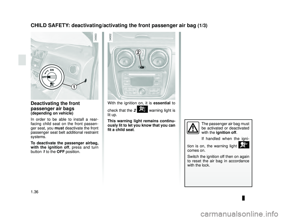 DACIA LODGY 2017  Owners Manual 1.36
ENG_UD28687_2
Sécurité enfants : désactivation/activation airbag passager ava\
nt (X92 - Renault)
ENG_NU_975-6_X92_Dacia_1
CHILD SAFETY: deactivating/activating the front passenger air bag (1/