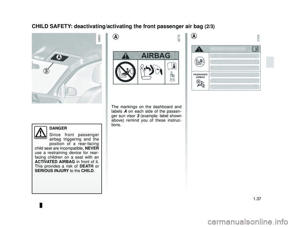 DACIA LODGY 2019 Service Manual 1.37
ENG_UD28687_2
Sécurité enfants : désactivation/activation airbag passager ava\
nt (X92 - Renault)
ENG_NU_975-6_X92_Dacia_1
CHILD SAFETY: deactivating/activating the front passenger air bag (2/