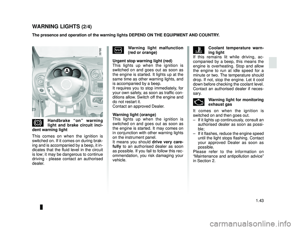 DACIA LODGY 2021  Owners Manual JauneNoir Noir texte
1.43
ENG_UD34835_3
Tableau de bord : témoins lumineux (X92 - Renault)
ENG_NU_975-6_X92_Dacia_1
WARNING LIGHTS (2/4)
The presence and operation of the warning lights DEPEND ON THE