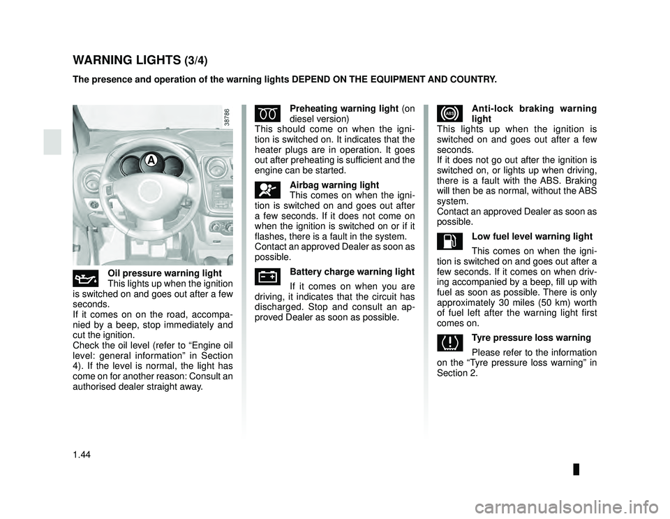 DACIA LODGY 2021  Owners Manual JauneNoir Noir texte
1.44
ENG_UD34835_3
Tableau de bord : témoins lumineux (X92 - Renault)
ENG_NU_975-6_X92_Dacia_1
WARNING LIGHTS (3/4)
The presence and operation of the warning lights DEPEND ON THE