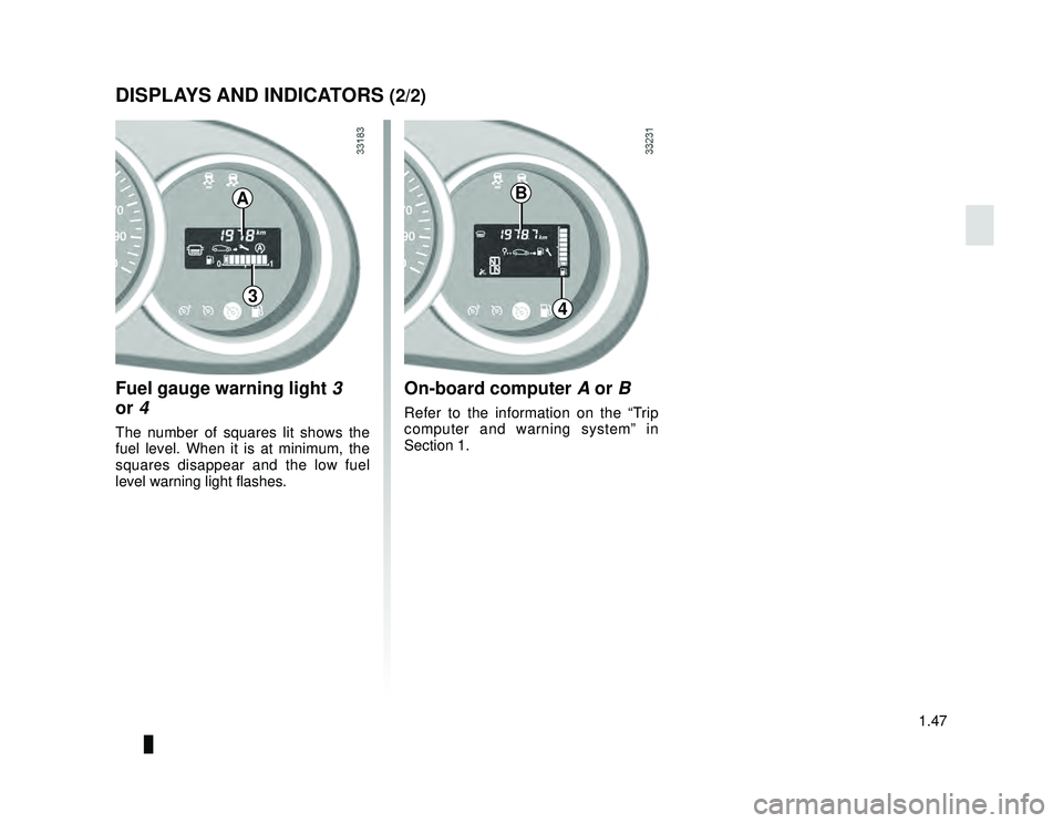 DACIA LODGY 2017  Owners Manual JauneNoir Noir texte
1.47
ENG_UD33464_2
Afficheurs et indicateurs (X67 - X92 - Renault)
ENG_NU_975-6_X92_Dacia_1
DISPLAYS AND INDICATORS (2/2)
Fuel gauge warning light  3 
or 4
The number of squares l