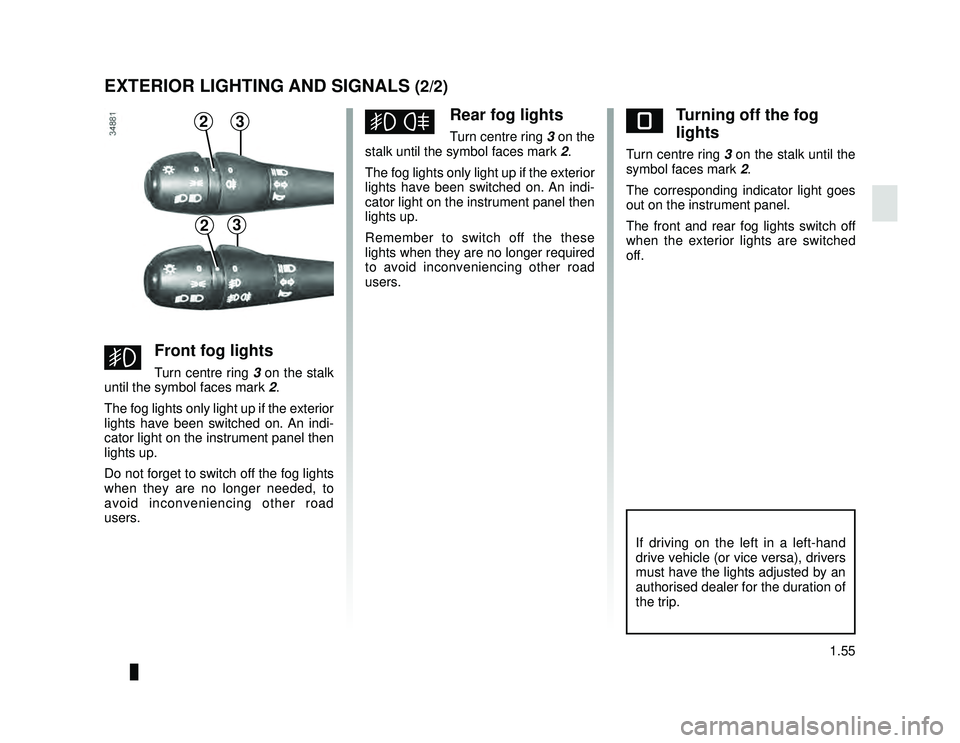 DACIA LODGY 2022  Owners Manual JauneNoir Noir texte
1.55
ENG_UD29917_2
Eclairages et signalisations extérieures (X92 - Renault)
ENG_NU_975-6_X92_Dacia_1
EXTERIOR LIGHTING AND SIGNALS (2/2)
eTurning off the fog 
lights
Turn centre 