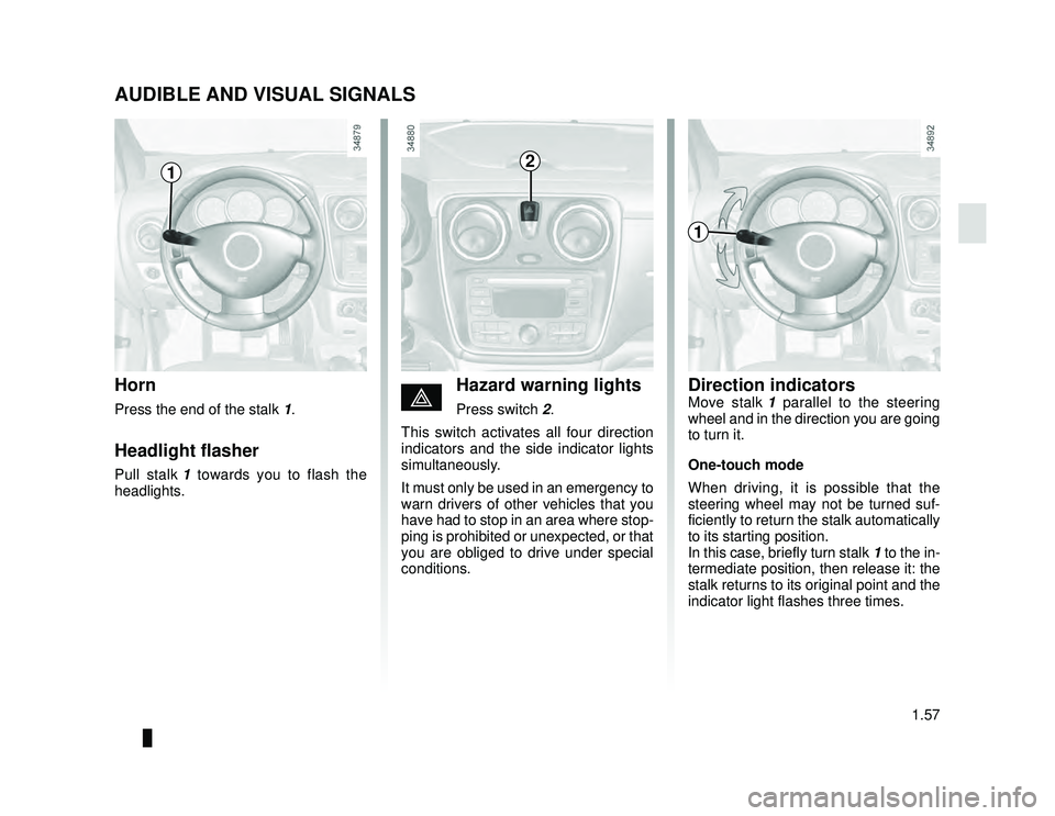 DACIA LODGY 2014  Owners Manual JauneNoir Noir texte
1.57
ENG_UD24422_1
Avertisseurs sonore et lumineux (X92 - Renault)
ENG_NU_975-6_X92_Dacia_1
AUDIBLE AND VISUAL SIGNALS
Horn
Press the end of the stalk 1.
Headlight flasher
Pull st