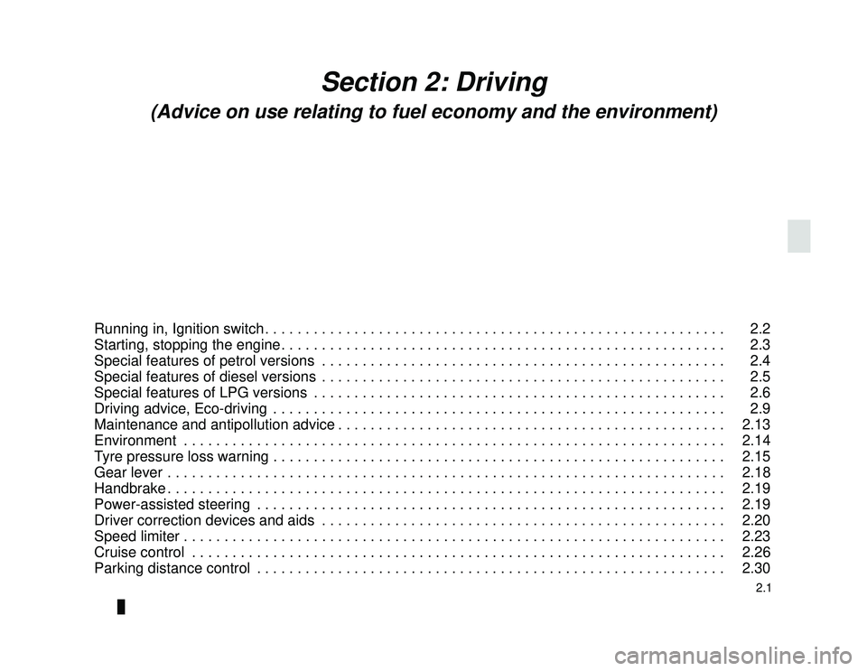 DACIA LODGY 2021  Owners Manual JauneNoir Noir texte
2.1
ENG_UD34804_6
Sommaire 2 (X92 - Renault)
ENG_NU_975-6_X92_Dacia_2
Section 2: Driving
(Advice on use relating to fuel economy and the environment)
Running in, Ignition switch .