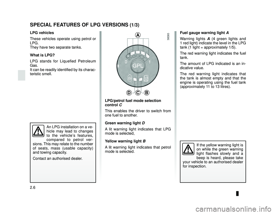 DACIA LODGY 2019  Owners Manual JauneNoir Noir texte
2.6
ENG_UD33444_1
Particularités des versions GPL (X92 - Dacia)
ENG_NU_975-6_X92_Dacia_2
Fuel gauge warning light  A
Warning lights A  (4 green lights and 
1 red light) indicate 