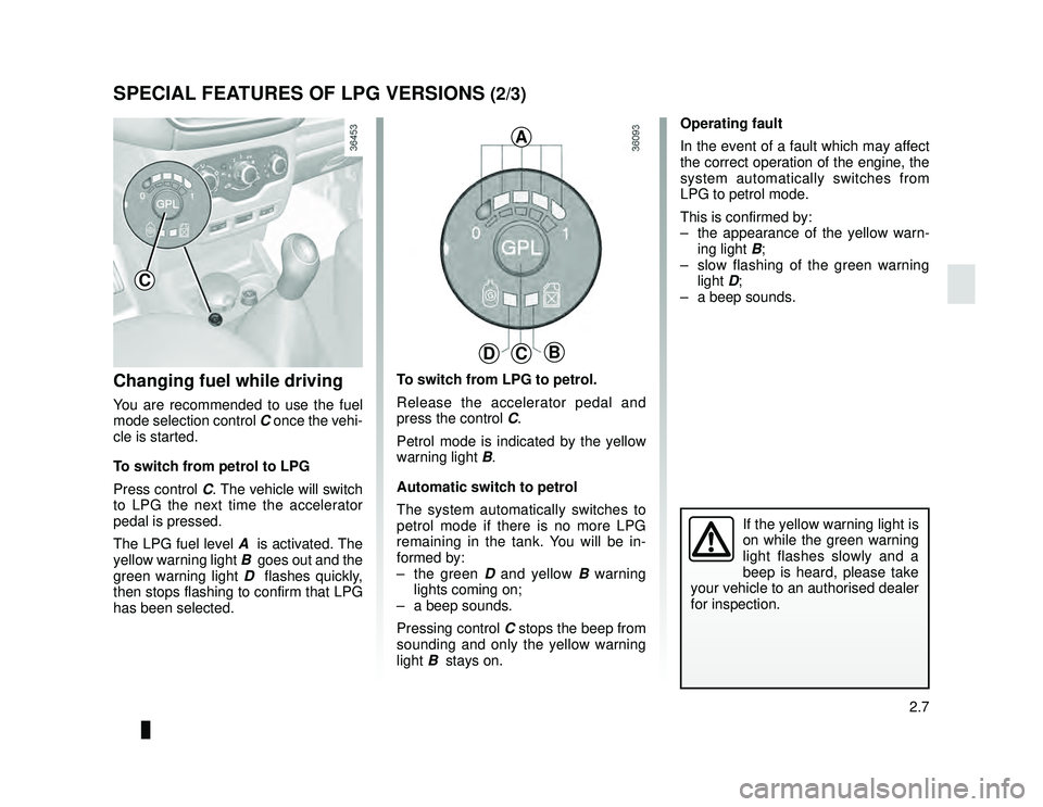 DACIA LODGY 2016  Owners Manual JauneNoir Noir texte
2.7
ENG_UD33444_1
Particularités des versions GPL (X92 - Dacia)
ENG_NU_975-6_X92_Dacia_2
SPECIAL FEATURES OF LPG VERSIONS (2/3)
Changing fuel while driving
You are recommended to