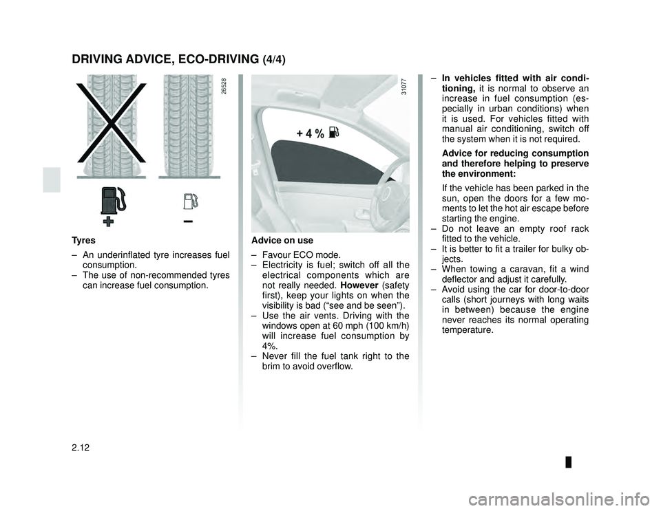 DACIA LODGY 2014  Owners Manual JauneNoir Noir texte
2.12
ENG_UD34857_2
Conseils de conduite, Eco conduite (X67 - X92 - Dacia)
ENG_NU_975-6_X92_Dacia_2
DRIVING ADVICE, ECO-DRIVING (4/4)
Tyres
–  An underinflated tyre increases fue