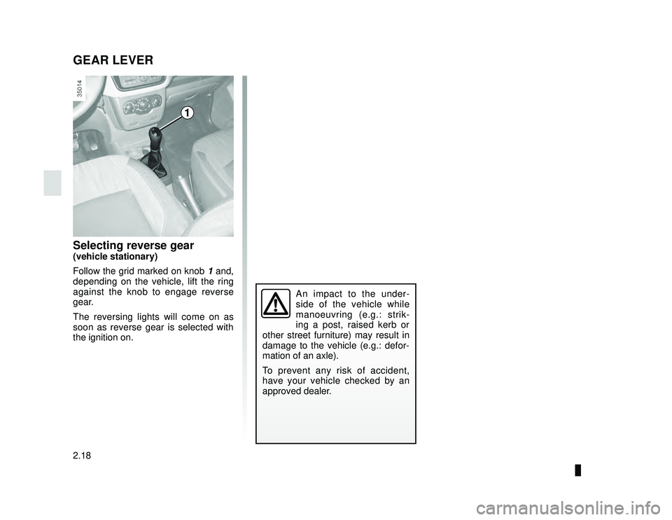 DACIA LODGY 2015 Manual Online JauneNoir Noir texte
2.18
ENG_UD24434_1
Levier de vitesses (X92 - Renault)
ENG_NU_975-6_X92_Dacia_2
GEAR LEVER
Selecting reverse gear(vehicle stationary)
Follow the grid marked on knob 1 and, 
dependi