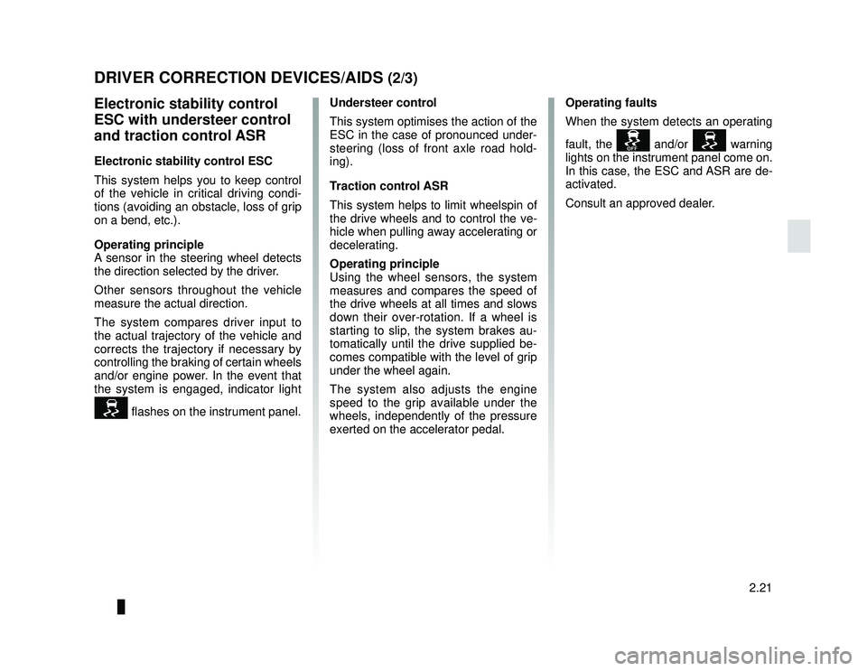 DACIA LODGY 2016  Owners Manual JauneNoir Noir texte
2.21
ENG_UD33476_2
Dispositifs de correction et d’assistance à la conduite (X92 - Re\
nault)
ENG_NU_975-6_X92_Dacia_2
DRIVER CORRECTION DEVICES/AIDS (2/3)
Electronic stability 