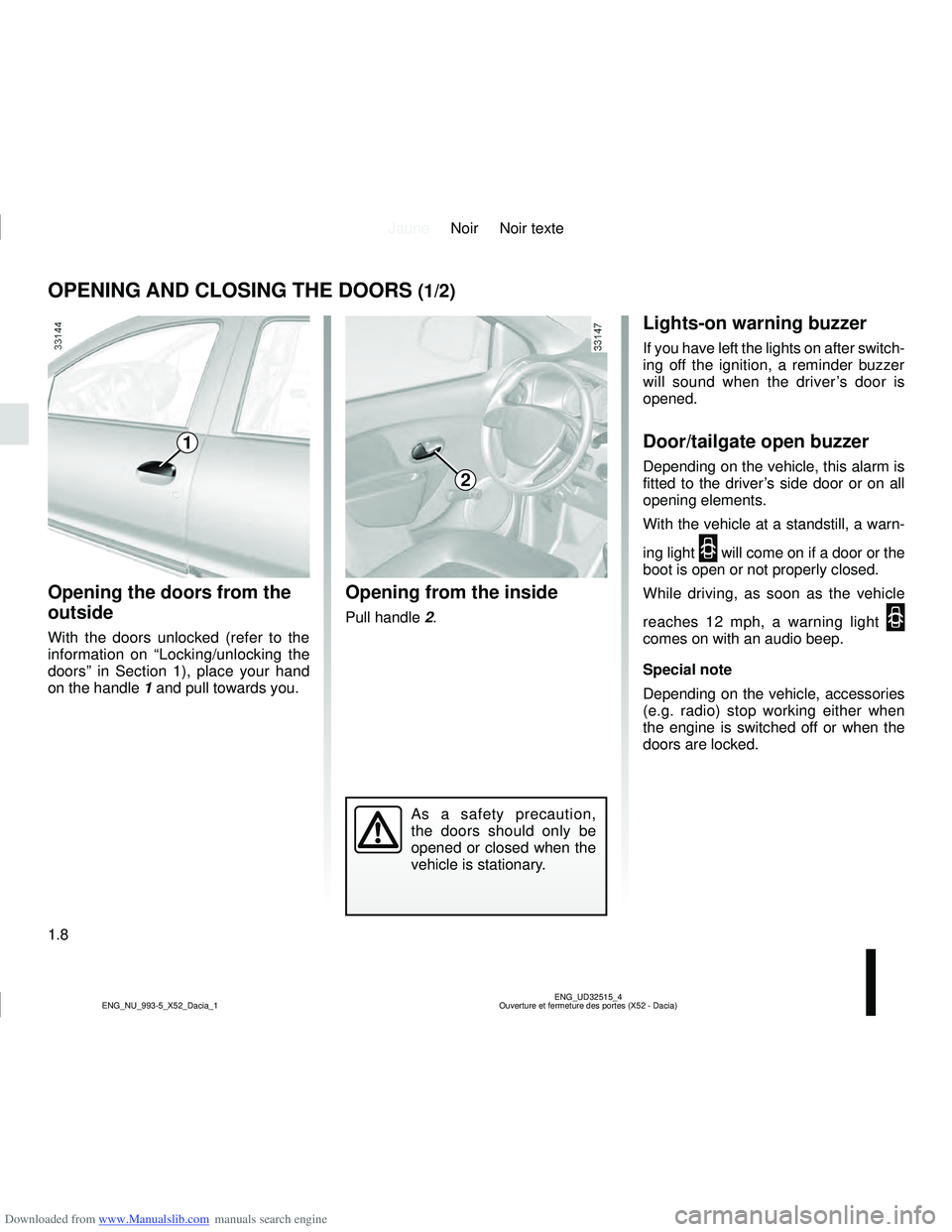 DACIA SANDERO 2011  Owners Manual Downloaded from www.Manualslib.com manuals search engine JauneNoir Noir texte
1.8
ENG_UD32515_4
Ouverture et fermeture des portes (X52 - Dacia)
ENG_NU_993-5_X52_Dacia_1
OPENING AND CLOSING THE DOORS (