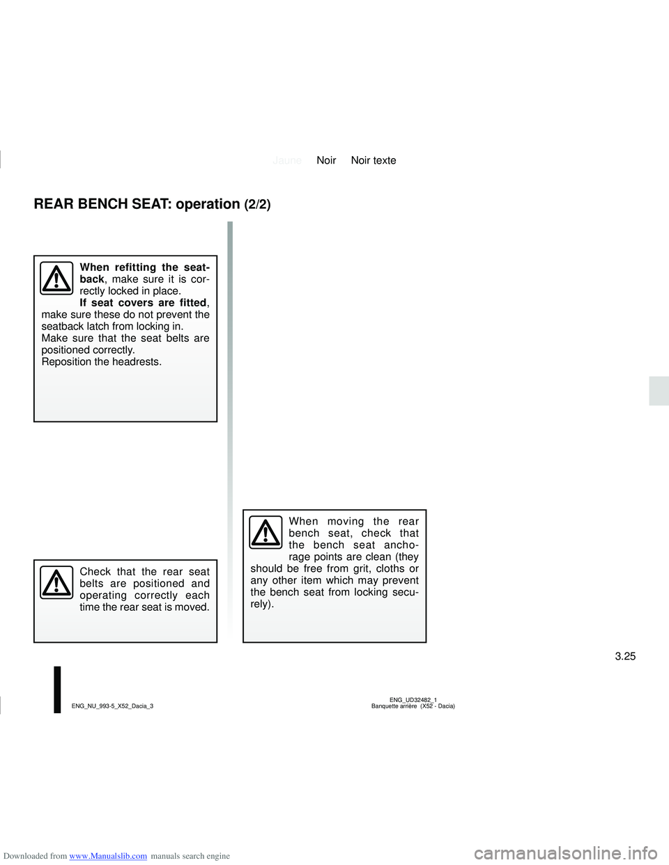 DACIA SANDERO 2019  Owners Manual Downloaded from www.Manualslib.com manuals search engine JauneNoir Noir texte
3.25
ENG_UD32482_1
Banquette arrière  (X52 - Dacia)
ENG_NU_993-5_X52_Dacia_3
REAR BENCH SEAT: operation (2/2)
Check that 