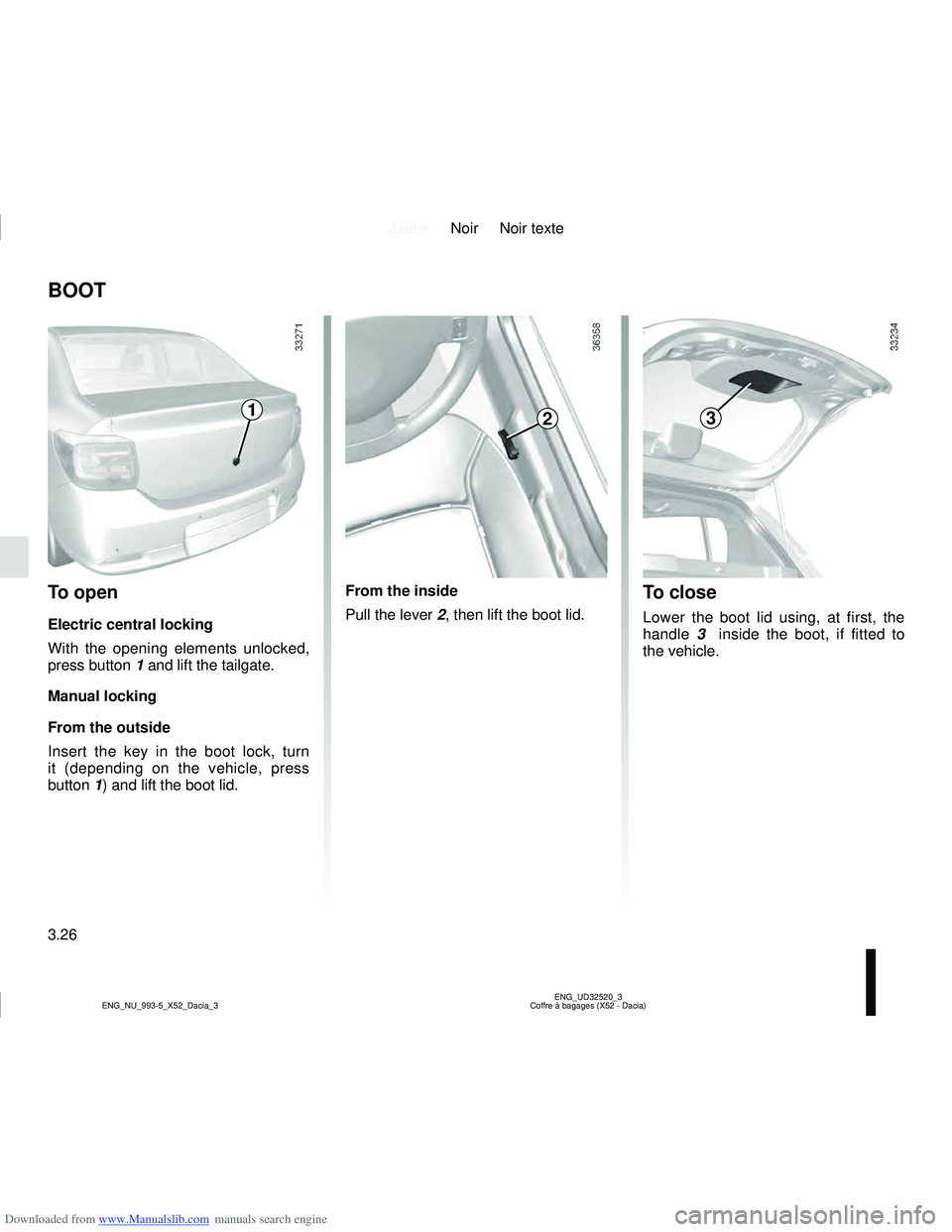 DACIA SANDERO 2019  Owners Manual Downloaded from www.Manualslib.com manuals search engine JauneNoir Noir texte
3.26
ENG_UD32520_3
Coffre à bagages (X52 - Dacia)
ENG_NU_993-5_X52_Dacia_3
BOOT 
1
To open
Electric central locking
With 