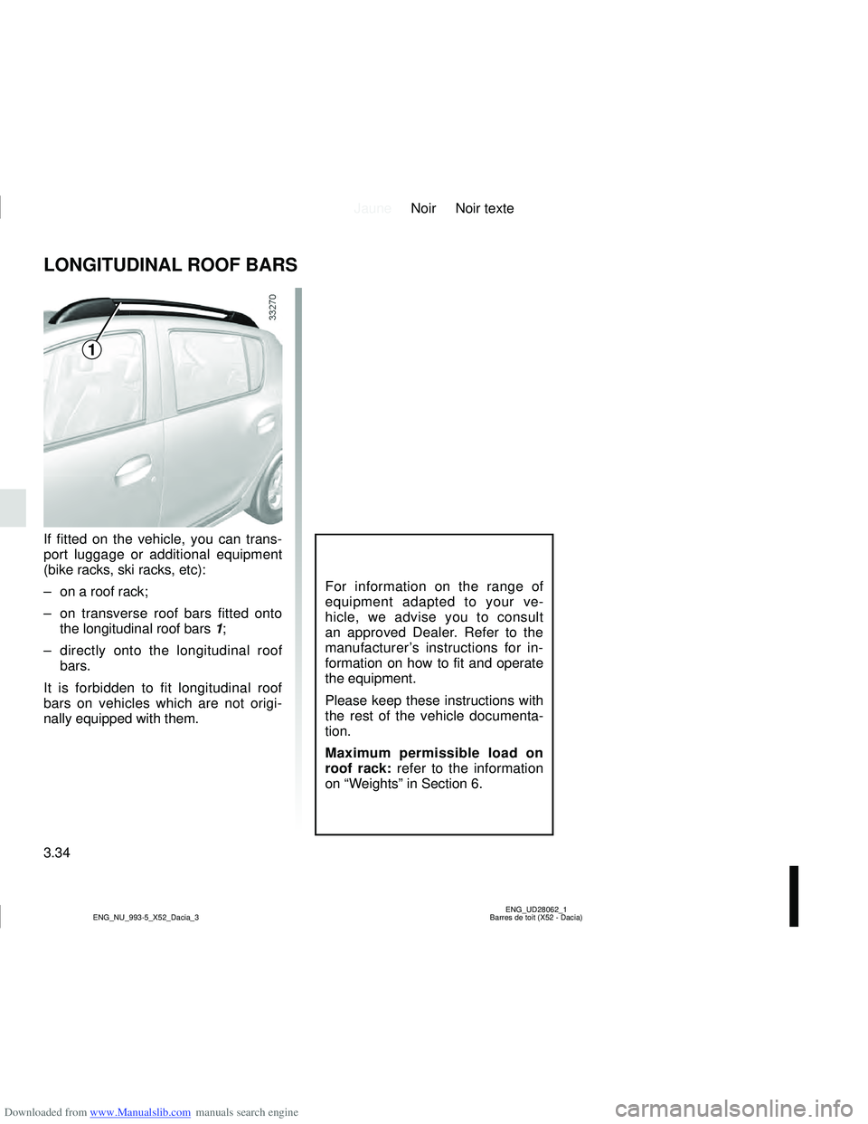 DACIA LOGAN 2015  Owners Manual Downloaded from www.Manualslib.com manuals search engine JauneNoir Noir texte
3.34
ENG_UD28062_1
Barres de toit (X52 - Dacia)
ENG_NU_993-5_X52_Dacia_3
LONGITUDINAL ROOF BARS
For information on the ran