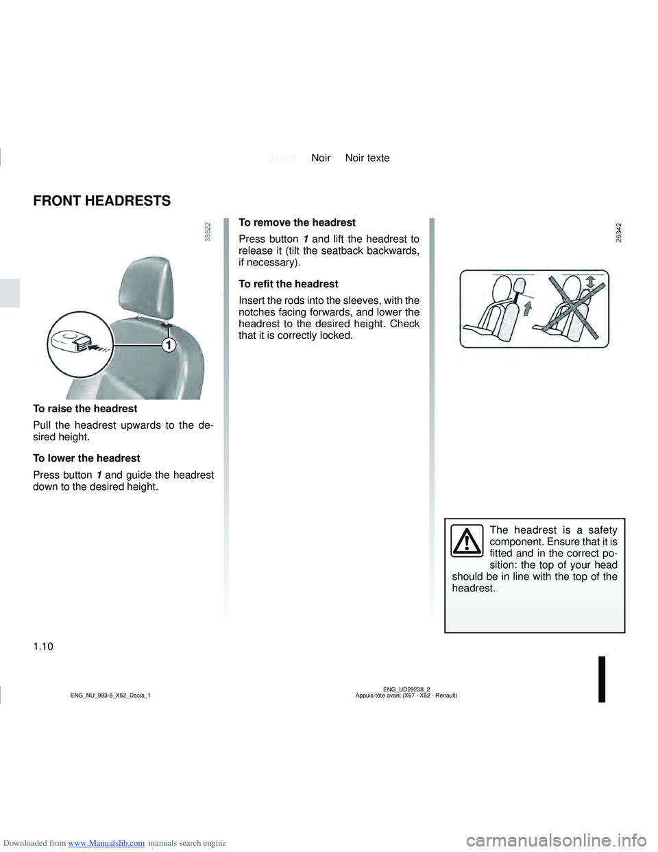 DACIA SANDERO 2019  Owners Manual Downloaded from www.Manualslib.com manuals search engine JauneNoir Noir texte
1.10
ENG_UD29238_2
Appuis-tête avant (X67 - X52 - Renault)
ENG_NU_993-5_X52_Dacia_1
FRONT HEADRESTS
To raise the headrest