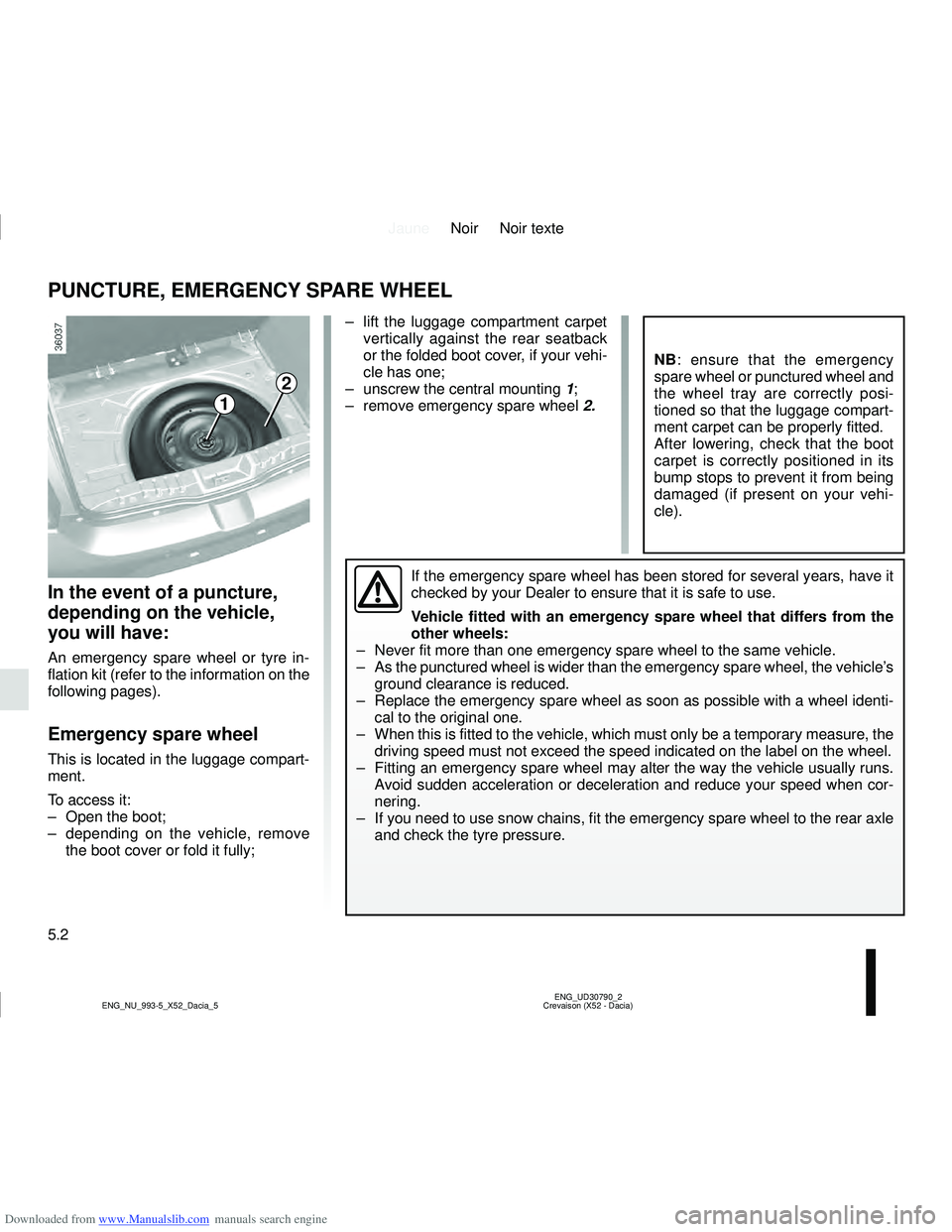 DACIA SANDERO 2010  Owners Manual Downloaded from www.Manualslib.com manuals search engine JauneNoir Noir texte
5.2
ENG_UD30790_2
Crevaison (X52 - Dacia)
ENG_NU_993-5_X52_Dacia_5
–  lift the luggage compartment carpet   
 
verticall