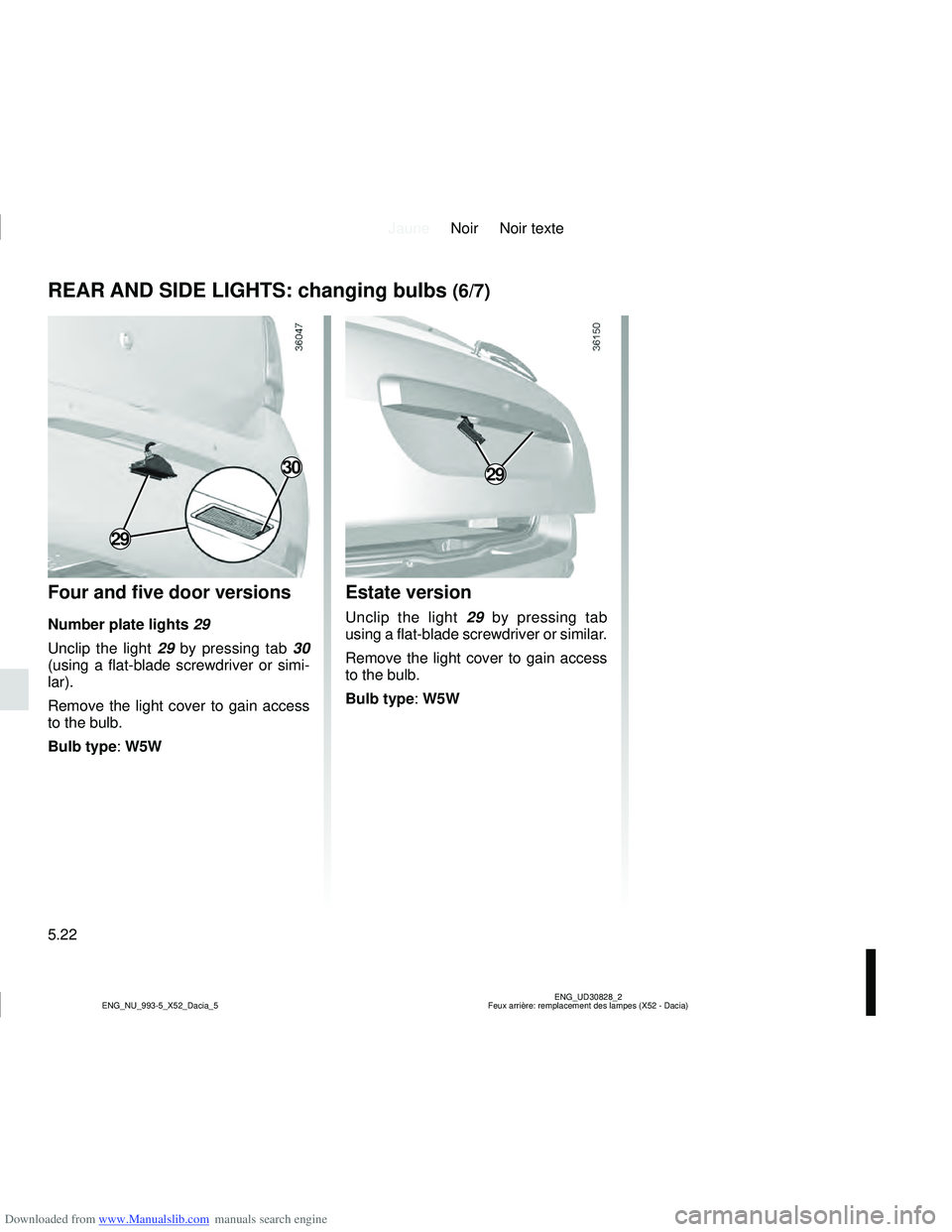 DACIA SANDERO 2022 User Guide Downloaded from www.Manualslib.com manuals search engine JauneNoir Noir texte
5.22
ENG_UD30828_2
Feux arrière: remplacement des lampes (X52 - Dacia)
ENG_NU_993-5_X52_Dacia_5
REAR AND SIDE LIGHTS: cha