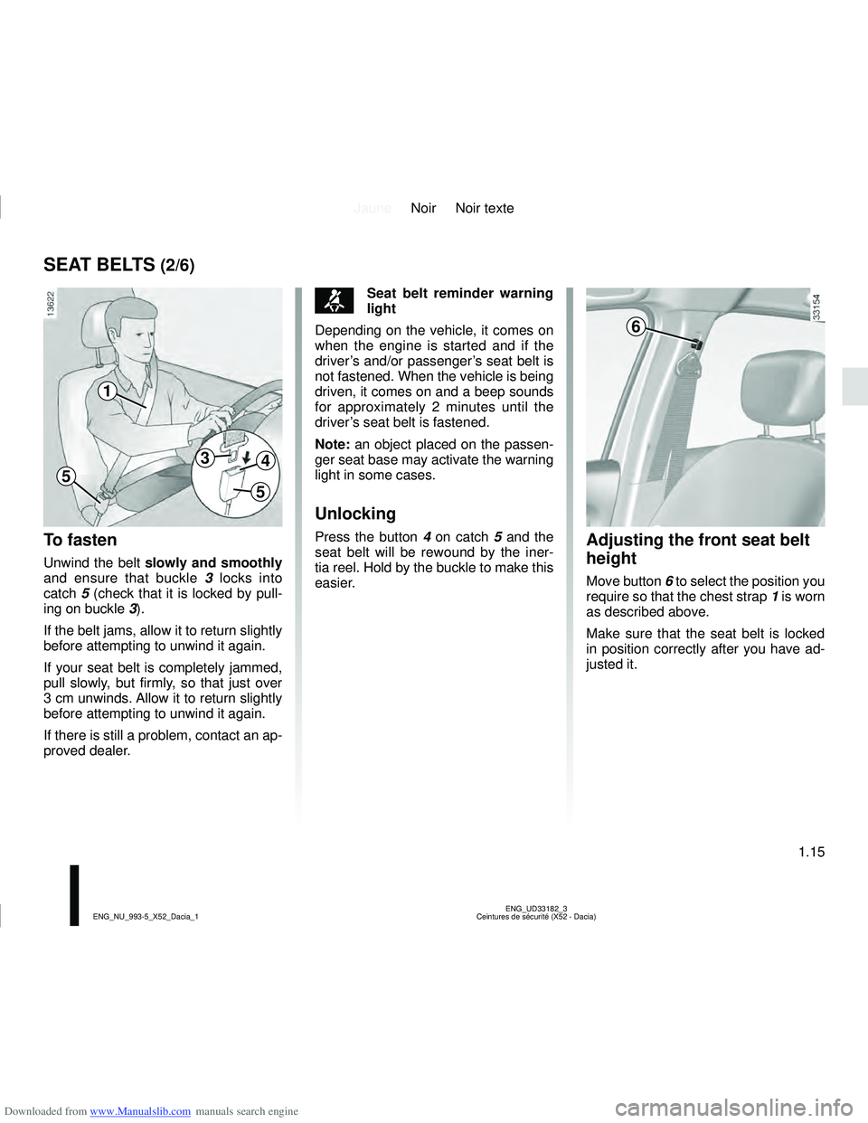 DACIA LOGAN 2020  Owners Manual Downloaded from www.Manualslib.com manuals search engine JauneNoir Noir texte
1.15
ENG_UD33182_3
Ceintures de sécurité (X52 - Dacia)
ENG_NU_993-5_X52_Dacia_1
SEAT BELTS (2/6)
To fasten
Unwind the be