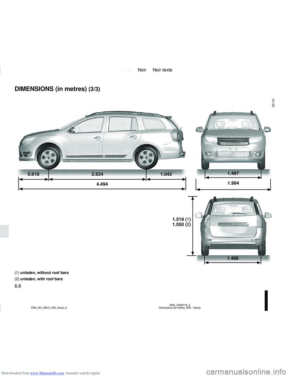 DACIA LOGAN 2014  Owners Manual Downloaded from www.Manualslib.com manuals search engine JauneNoir Noir texte
6.8
ENG_UD32715_4
Dimensions (en mètre) (X52 - Dacia)
ENG_NU_993-5_X52_Dacia_6
DIMENSIONS (in metres) (3/3)
1.486
1.519 (