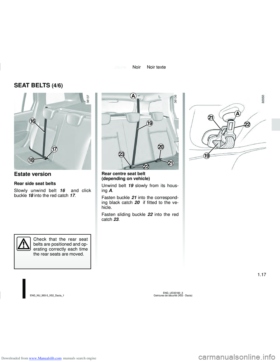 DACIA SANDERO 2019  Owners Manual Downloaded from www.Manualslib.com manuals search engine JauneNoir Noir texte
1.17
ENG_UD33182_3
Ceintures de sécurité (X52 - Dacia)
ENG_NU_993-5_X52_Dacia_1
Estate version
Rear side seat belts
Slow