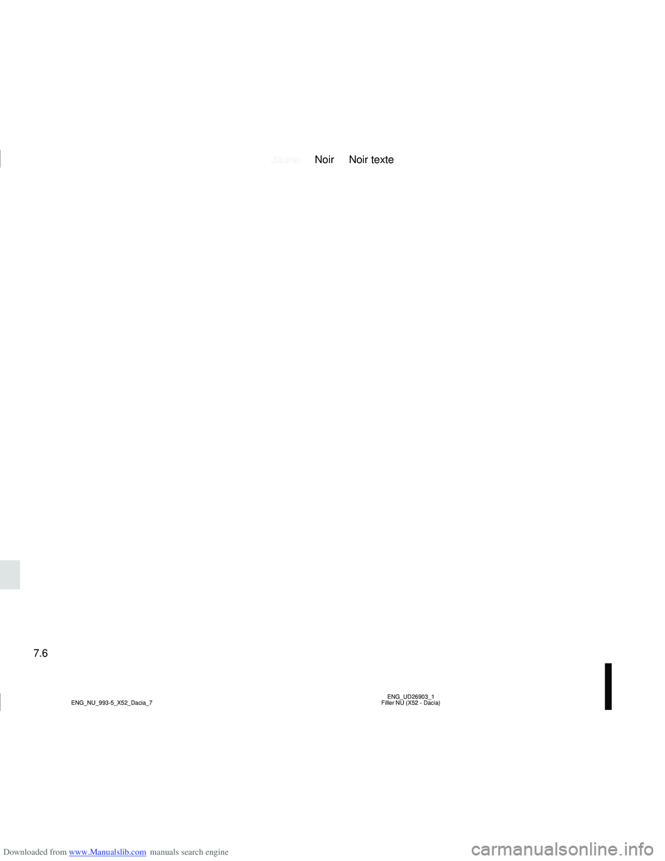 DACIA LOGAN 2015 Owners Manual Downloaded from www.Manualslib.com manuals search engine JauneNoir Noir texte
7.6
ENG_UD26903_1
Filler NU (X52 - Dacia)
ENG_NU_993-5_X52_Dacia_7 DACIA LOGAN 2015 Owners Manual Downloaded from www.Manualslib.com manuals search engine JauneNoir Noir texte
7.6
ENG_UD26903_1
Filler NU (X52 - Dacia)
ENG_NU_993-5_X52_Dacia_7