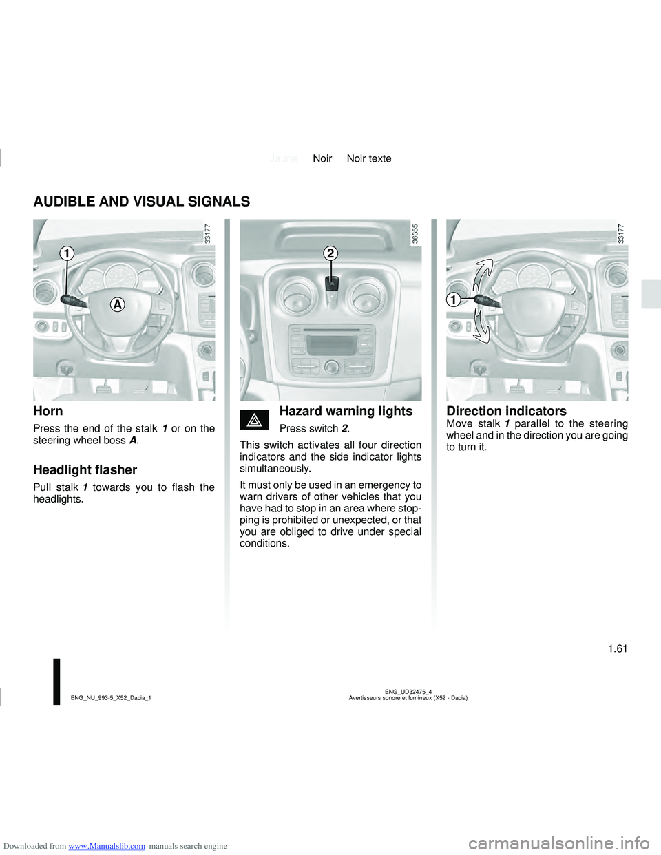 DACIA LOGAN 2011  Owners Manual Downloaded from www.Manualslib.com manuals search engine JauneNoir Noir texte
1.61
ENG_UD32475_4
Avertisseurs sonore et lumineux (X52 - Dacia)
ENG_NU_993-5_X52_Dacia_1
AUDIBLE AND VISUAL SIGNALS
Horn
