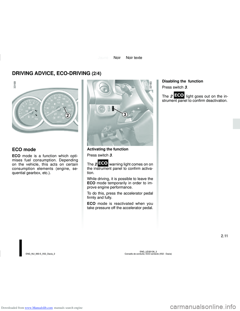 DACIA SANDERO 2014  Owners Manual Downloaded from www.Manualslib.com manuals search engine JauneNoir Noir texte
2.11
ENG_UD35136_3
Conseils de conduite, ECO conduite (X52 - Dacia)
ENG_NU_993-5_X52_Dacia_2
DRIVING ADVICE, ECO-DRIVING (