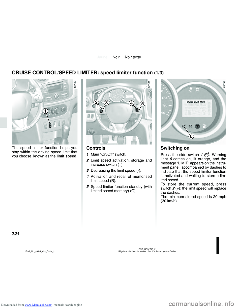 DACIA LOGAN 2014 Owners Guide Downloaded from www.Manualslib.com manuals search engine JauneNoir Noir texte
2.24
ENG_UD32713_2
Régulateur-limiteur de vitesse : fonction limiteur (X52 - Dacia)
ENG_NU_993-5_X52_Dacia_2
Switching on