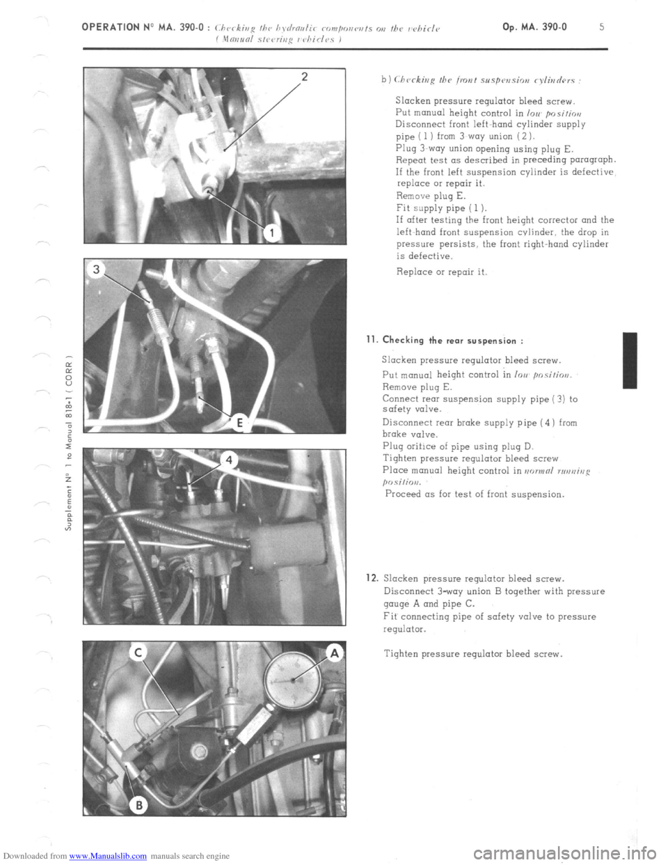 Citroen CX 1985 1.G Workshop Manual Downloaded from www.Manualslib.com manuals search engine Slacken pressure regulator bleed screw. 
Put manual height control in /VII. position 
Disconnect front left-hand cylinder supply 
pipe ( 1 ) fr