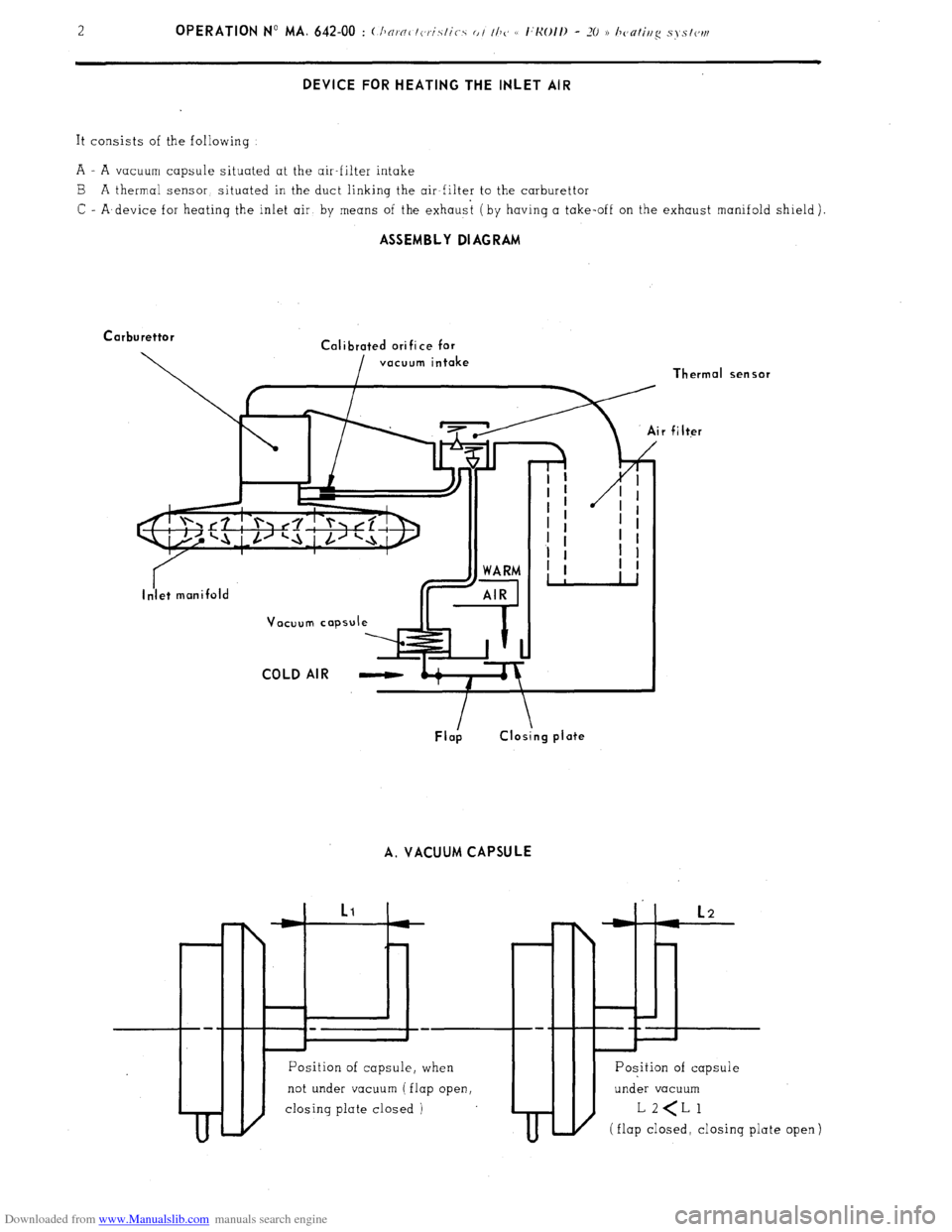 Citroen CX 1981 1.G Owners Manual Downloaded from www.Manualslib.com manuals search engine .
DEVICE FOR HEATING THE INLET AIR
It consists of the following
A - A vacuum capsule situated at the air-filter intake
B A thermal sensor, Citroen CX 1981 1.G Owners Manual Downloaded from www.Manualslib.com manuals search engine .
DEVICE FOR HEATING THE INLET AIR
It consists of the following
A - A vacuum capsule situated at the air-filter intake
B A thermal sensor,