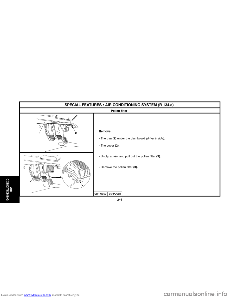 Citroen C5 2000 (DC/DE) / 1.G Owners Manual Downloaded from www.Manualslib.com manuals search engine C5FPOC5CC5FPOC6D
AIR
CONDITIONING
SPECIAL FEATURES : AIR CONDITIONING SYSTEM (R 134.a)
Pollen filter
Remove : 
- The trim(1) under the dashboar