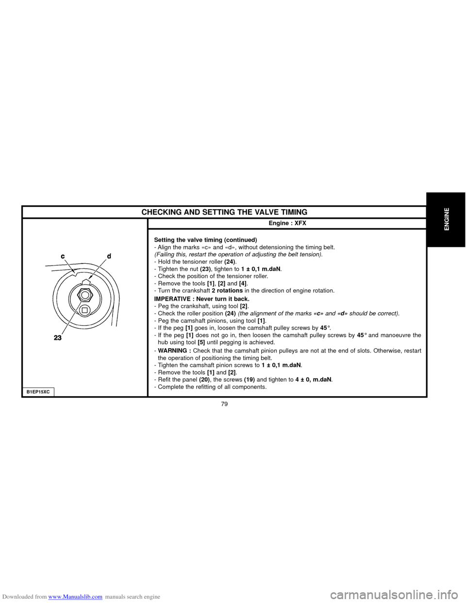 Citroen C5 2000 (DC/DE) / 1.G Owners Guide Downloaded from www.Manualslib.com manuals search engine ENGINE
79
CHECKING AND SETTING THE VALVE TIMING
Engine : XFX
Setting the valve timing (continued)
- Align the marks «c» and «d», without de Citroen C5 2000 (DC/DE) / 1.G Owners Guide Downloaded from www.Manualslib.com manuals search engine ENGINE
79
CHECKING AND SETTING THE VALVE TIMING
Engine : XFX
Setting the valve timing (continued)
- Align the marks «c» and «d», without de