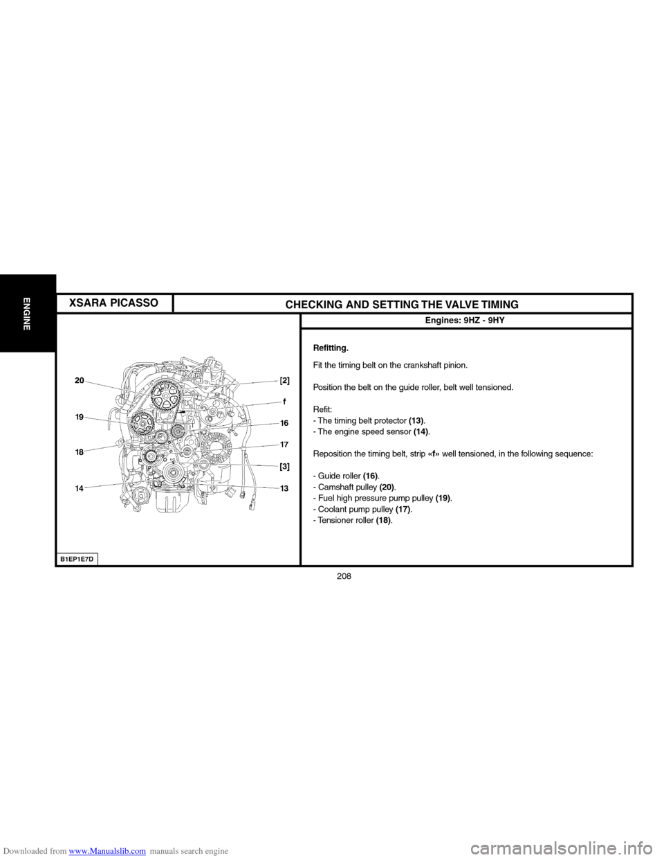 Citroen XSARA PICASSO 2004 1.G User Guide Downloaded from www.Manualslib.com manuals search engine 208
ENGINE
CHECKING AND SETTING THE VALVE TIMING
Engines: 9HZ � 9HY
B1EP1E7D
Refitting.
Fit the timing belt on the crankshaft pinion.
Position 