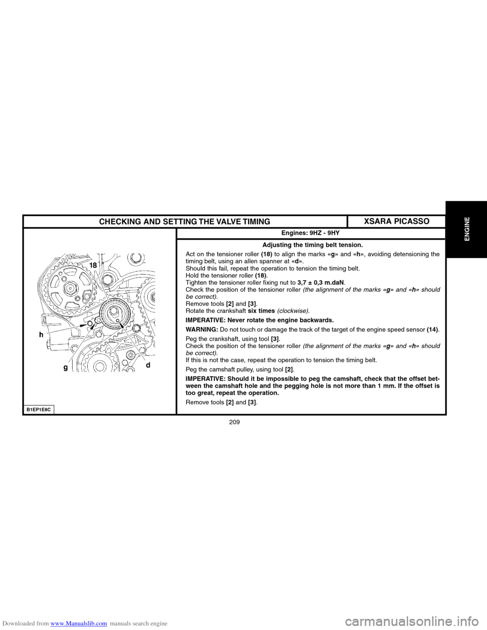 Citroen XSARA PICASSO 2004 1.G User Guide Downloaded from www.Manualslib.com manuals search engine 209
ENGINE
CHECKING AND SETTING THE VALVE TIMING
Engines: 9HZ � 9HY
B1EP1E8C
Adjusting the timing belt tension.
Act on the tensioner roller (18