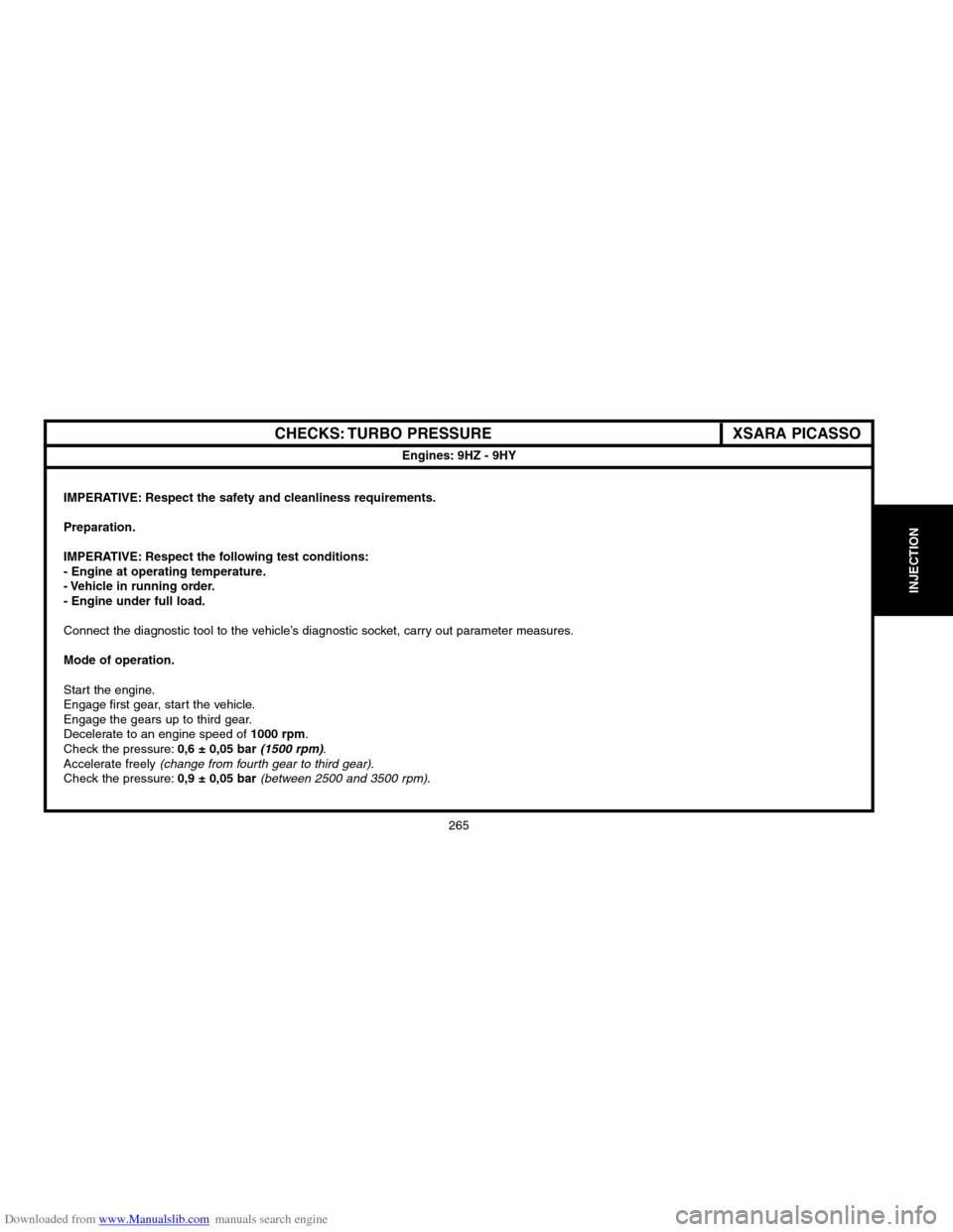 Citroen XSARA PICASSO 2004 1.G Workshop Manual Downloaded from www.Manualslib.com manuals search engine 265
INJECTION
CHECKS: TURBO PRESSURE
Engines: 9HZ � 9HY
IMPERATIVE: Respect the safety and cleanliness requirements.
Preparation.
IMPERATIVE: R