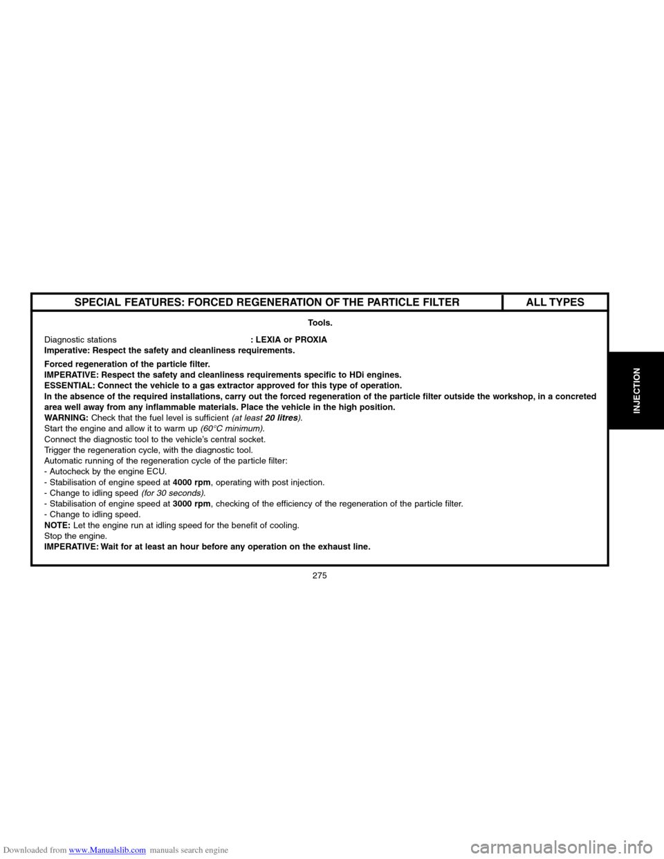 Citroen C3 2004 1.G Service Manual Downloaded from www.Manualslib.com manuals search engine 275
INJECTION
SPECIAL FEATURES: FORCED REGENERATION OF THE PARTICLE FILTER
Tools.
Diagnostic stations: LEXIA or PROXIA
Imperative: Respect the 