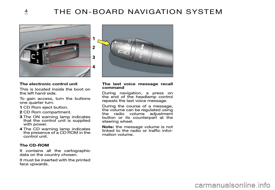Citroen XSARA PICASSO DAG 2005.5 1.G Owners Manual 1
2
3
4
4
The electronic control unit
This  is  located  inside  the  boot  on the left hand side. 
To  gain  access,  turn  the  buttons one quarter turn.
1 CD Rom eject button.
2 CD Rom compartment.