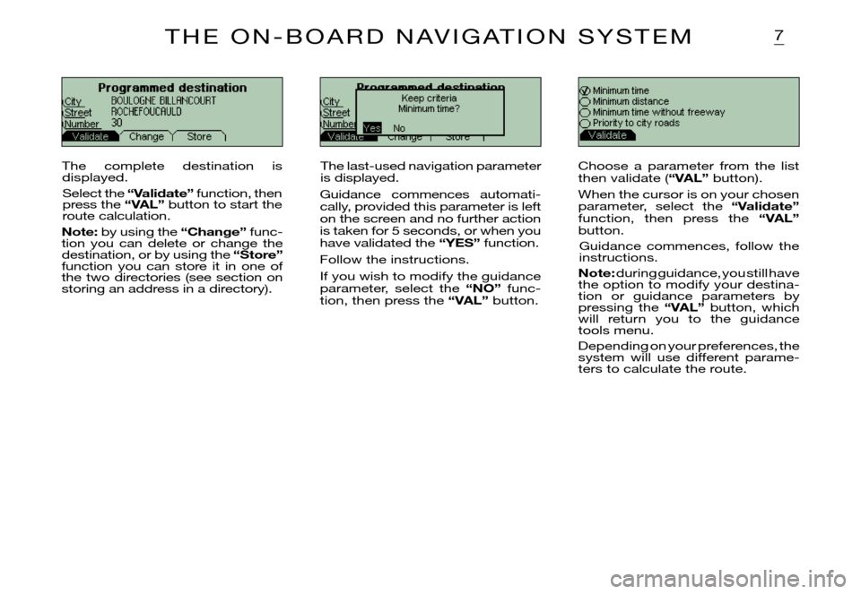 Citroen XSARA PICASSO DAG 2005.5 1.G Owners Manual 7
Programmed destinationCity Street NumberChange StoreKeep criteria
Minimum time?
NoProgrammed destinationCity Street Number Change StoreMinimum time  Minimum distanceMinimum time without freewayPrior