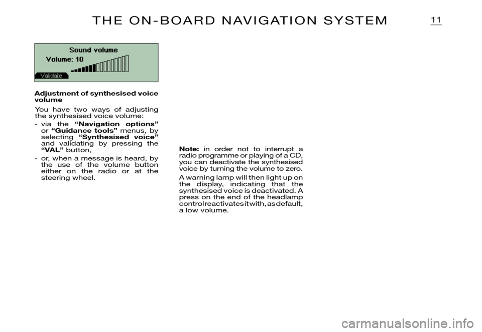 Citroen XSARA PICASSO DAG 2005.5 1.G Owners Manual 11
Sound volume
Volume: 10
Note: in  order  not  to  interrupt  a radio programme or playing of a CD, you can deactivate the synthesised voice by turning the volume to zero.
A warning lamp will then l