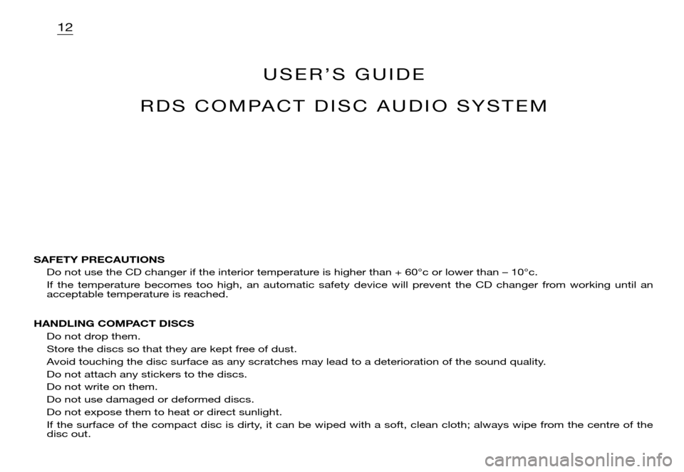 Citroen XSARA PICASSO DAG 2005.5 1.G Owners Manual 12
U S E R ’ S G U I D E
R D S C O M PA C T D I S C A U D I O S Y S T E M
SAFETY PRECAUTIONS
Do not use the CD changer if the interior temperature is higher than + 60°c or lower than – Citroen XSARA PICASSO DAG 2005.5 1.G Owners Manual 12
U S E R ’ S G U I D E
R D S C O M PA C T D I S C A U D I O S Y S T E M
SAFETY PRECAUTIONS
Do not use the CD changer if the interior temperature is higher than + 60°c or lower than –
