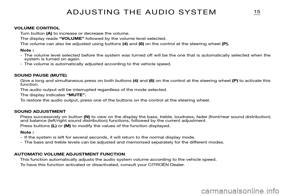 Citroen XSARA PICASSO DAG 2005.5 1.G Owners Manual 15A D J U S T I N G   T H E   A U D I O   S Y S T E M
VOLUME CONTROL
Turn button (A) to increase or decrease the volume.
The display reads “VOLUME” followed by the volume level selected.
The volum