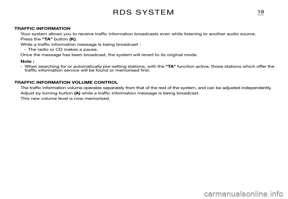 Citroen XSARA PICASSO DAG 2005.5 1.G Owners Manual 19R D S   S Y S T E M
TRAFFIC INFORMATION
Your system allows you to receive trafﬁ c information broadcasts even while listening to another audio source.
Press the “TA” button (K).
While a traf�