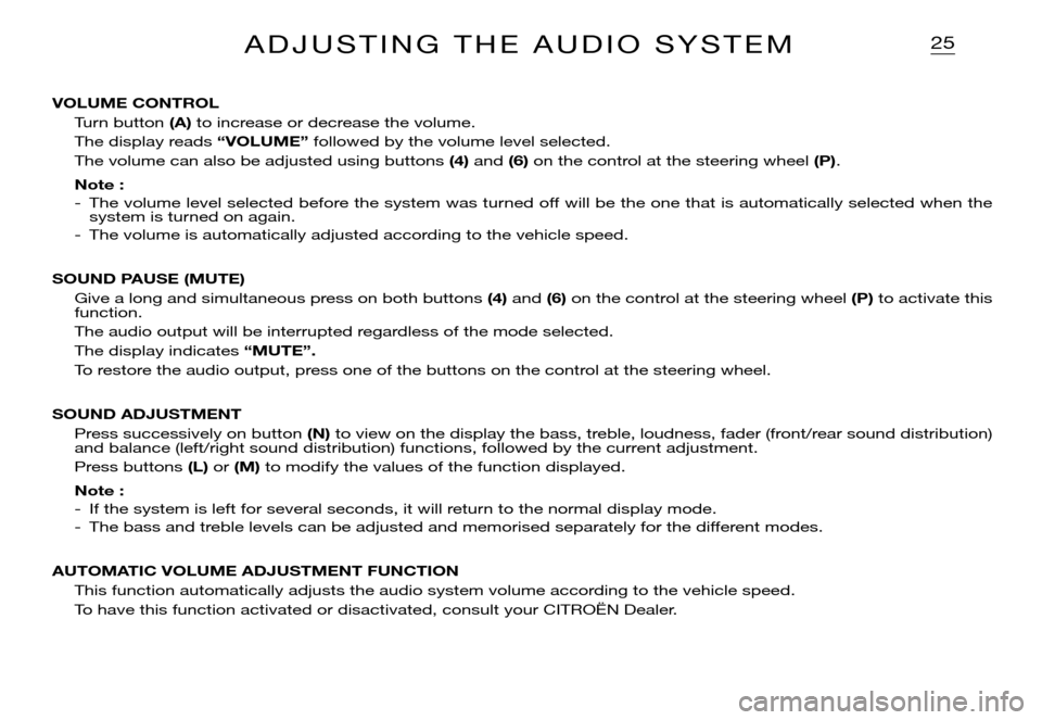 Citroen XSARA PICASSO DAG 2005.5 1.G Owners Manual 25A D J U S T I N G   T H E   A U D I O   S Y S T E M
VOLUME CONTROL
Turn button (A) to increase or decrease the volume.
The display reads “VOLUME” followed by the volume level selected.
The volum