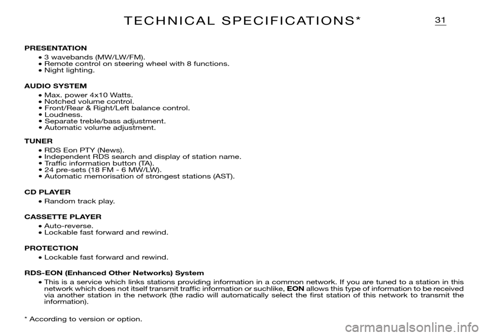 Citroen XSARA PICASSO DAG 2005.5 1.G Owners Manual 31T E C H N I C A L   S P E C I F I C AT I O N S *
PRESENTATION
�• 3 wavebands (MW/LW/FM).�• Remote control on steering wheel with 8 functions.�• Night lighting.
AUDIO SYSTEM
�• Max. power 4x1