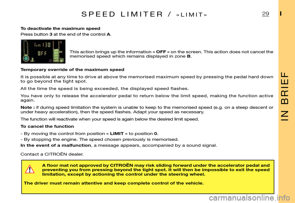 Citroen XSARA PICASSO DAG 2005.5 1.G Owners Manual 29
I N   B R I E F
IS P E E D   L I M I T E R   /  « L I M I T »
To deactivate the maximum speed
Press button 3 at the end of the control  3A.
This action brings up the information « OFF » on the 