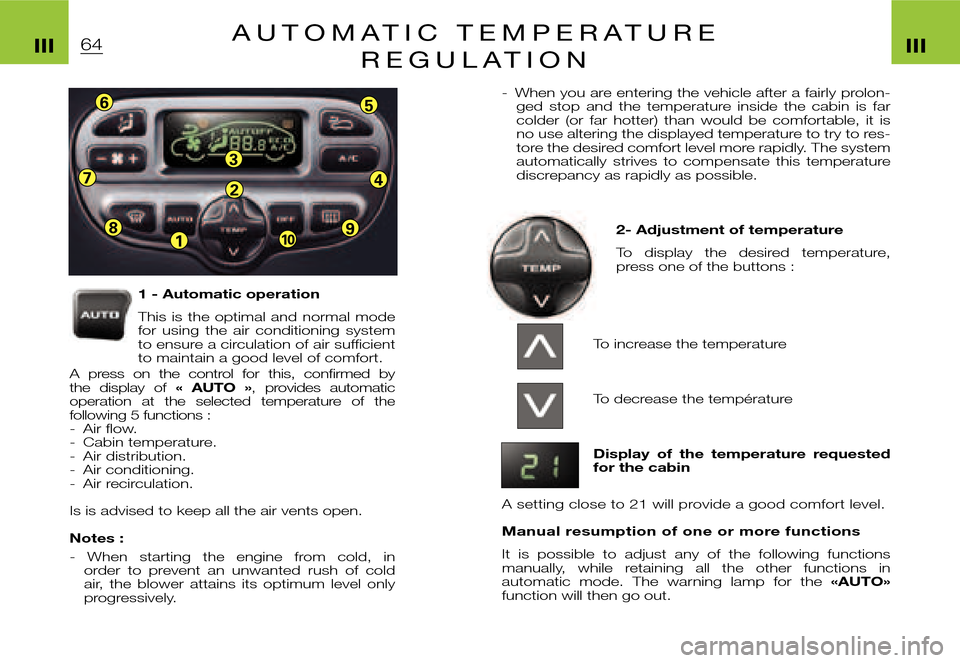 Citroen XSARA PICASSO DAG 2005.5 1.G Owners Manual 2
3
18
7
65
4
910
64A U T O M A T I C   T E M P E R A T U R E 
R E G U L A T I O N
1 - Automatic operation 
This is the optimal  and  normal  mode  
for  using  the  air  conditioning  system 
to ensu