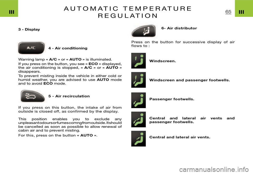 Citroen XSARA PICASSO DAG 2005.5 1.G Workshop Manual 65IIIIIIA U T O M A T I C   T E M P E R A T U R E R E G U L A T I O N
3 - Display
4 - Air conditioning
Warning lamp  « A/C » or « AUTO »  is illuminated.
If you press on the button, you see  « EC