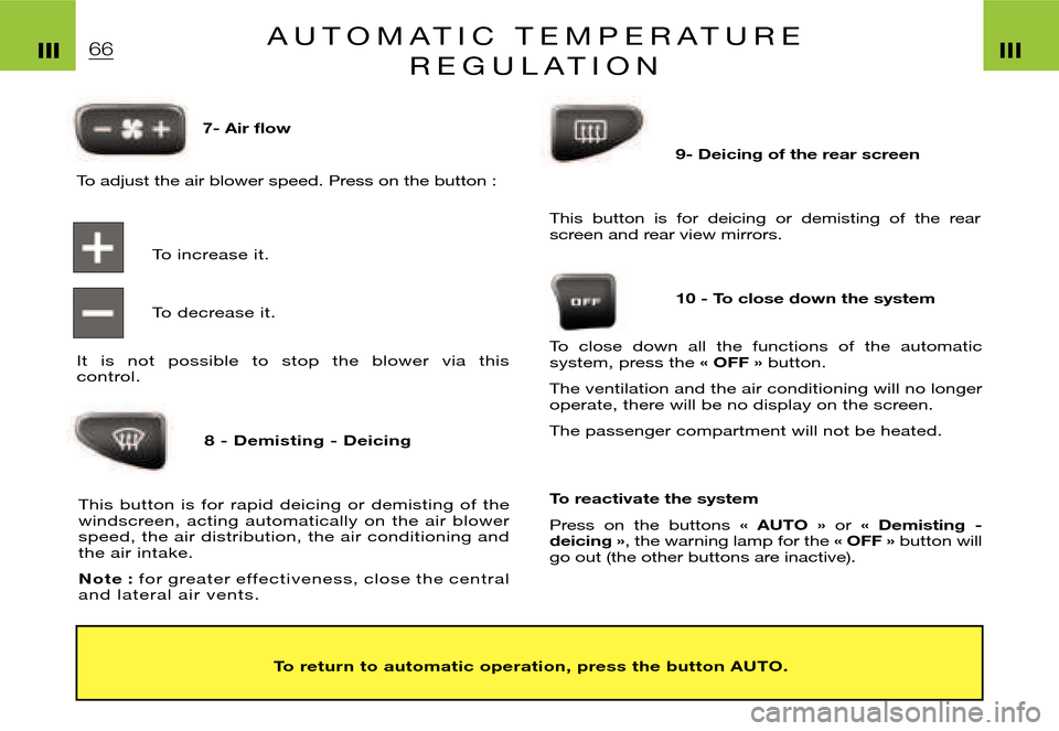 Citroen XSARA PICASSO DAG 2005.5 1.G Repair Manual 66A U T O M A T I C   T E M P E R A T U R E 
R E G U L A T I O N
7- Air ﬂ ow
To adjust the air blower speed. Press on the button :
To increase it. 
To decrease it.
It  is  not  possible  to  stop  t