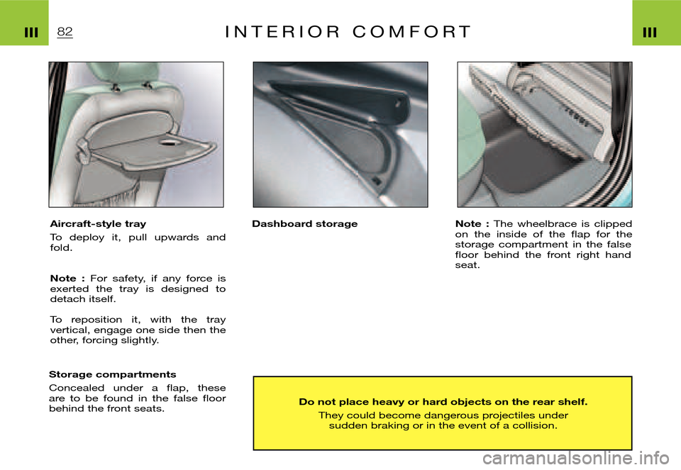 Citroen XSARA PICASSO DAG 2005.5 1.G Owners Manual 82IIIIII
Do not place heavy or hard objects on the rear shelf.
They could become dangerous projectiles under sudden braking or in the event of a collision.
I N T E R I O R   C O M F O R T
Aircraft-sty