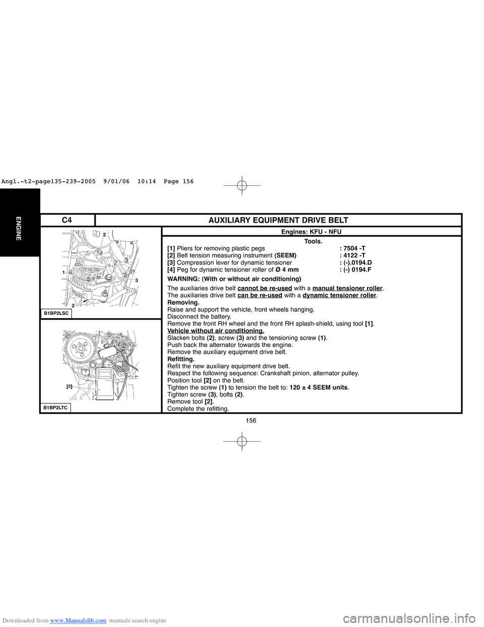 Citroen XSARA PICASSO 2005 1.G Workshop Manual Downloaded from www.Manualslib.com manuals search engine 156
ENGINE
B1BP2LSC
B1BP2LTC
AUXILIARY EQUIPMENT DRIVE BELT
Engines: KFU - NFU
Tools.
[1]Pliers for removing plastic pegs: 7504 -T
[2]Belt tens